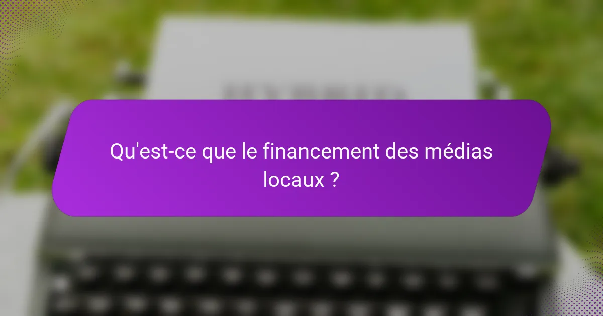 Qu'est-ce que le financement des médias locaux ?