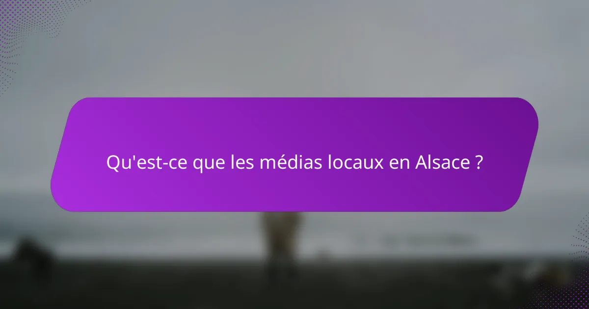 Qu'est-ce que les médias locaux en Alsace ?