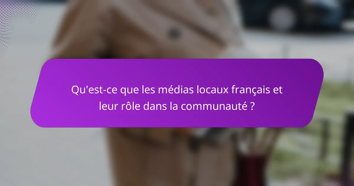 Qu'est-ce que les médias locaux français et leur rôle dans la communauté ?