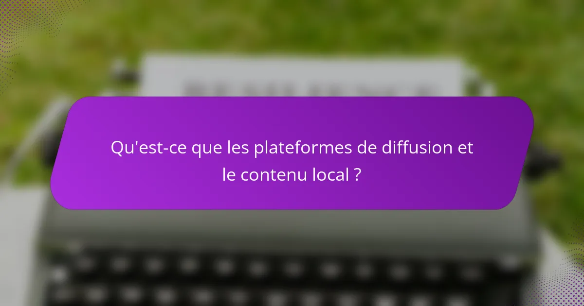 Qu'est-ce que les plateformes de diffusion et le contenu local ?