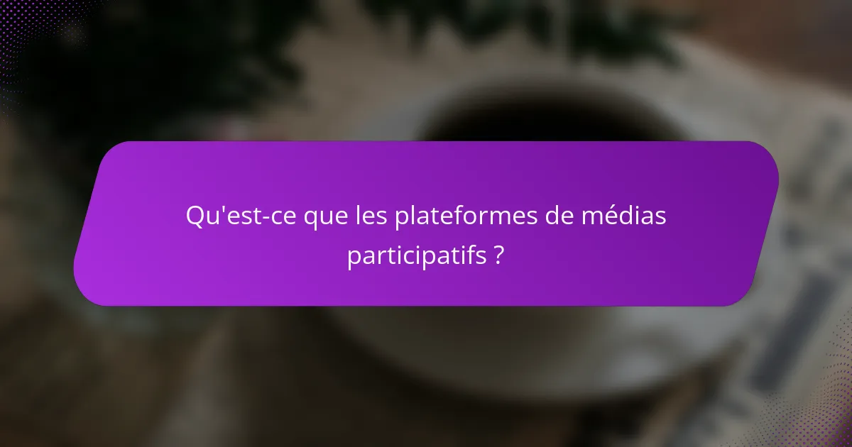 Qu'est-ce que les plateformes de médias participatifs ?